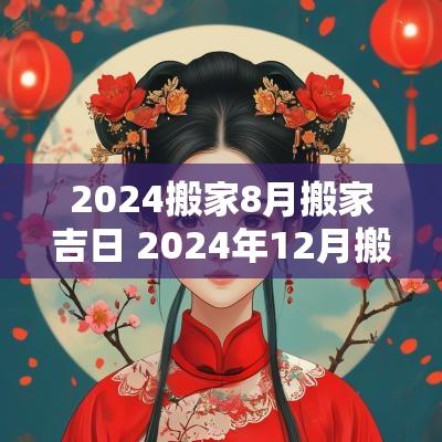 2025搬家8月搬家吉日 2025年12月搬家入宅黄道吉日