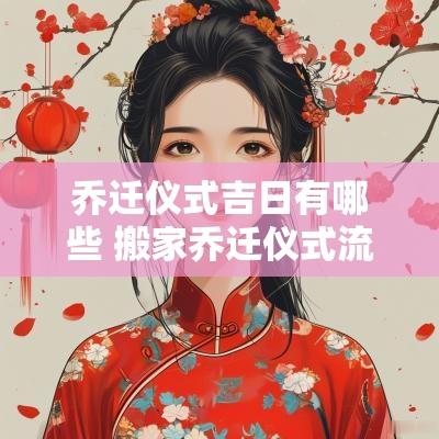 乔迁仪式吉日有哪些 搬家乔迁仪式流程和注意事项