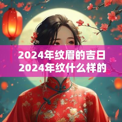 2025年纹眉的吉日 2025年纹什么样的眉毛好看