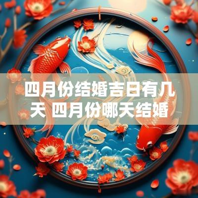 四月份结婚吉日有几天 四月份哪天结婚吉日最好