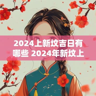 2025上新坟吉日有哪些 2025年新坟上坟日期