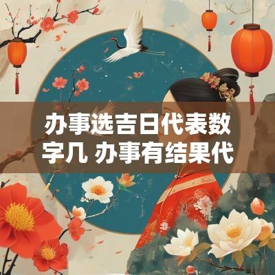 办事选吉日代表数字几 办事有结果代表数字几