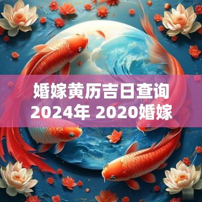 婚嫁黄历吉日查询2025年 2025婚嫁黄历吉日查询