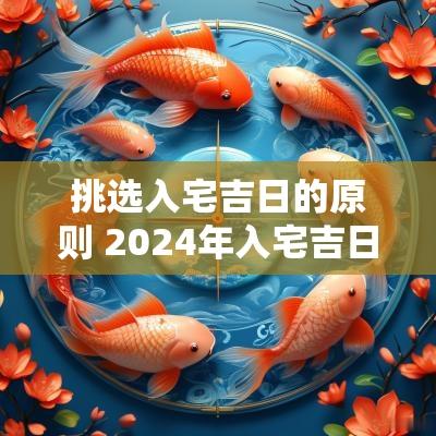 挑选入宅吉日的原则 2025年入宅吉日择日最准的方法