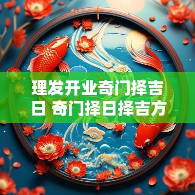 理发开业奇门择吉日 奇门择日择吉方法