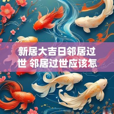 新居大吉日邻居过世 邻居过世应该怎么处理