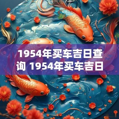 1954年买车吉日查询 1954年买车吉日查询最新