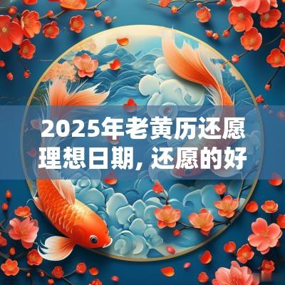 2025年老黄历还愿理想日期, 还愿的好时辰