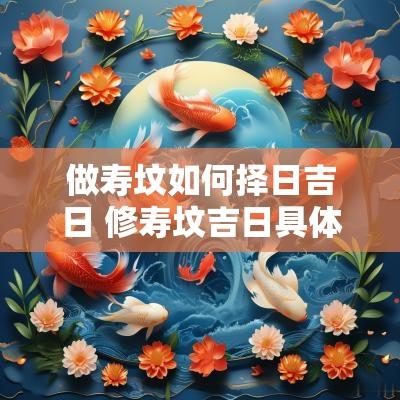 做寿坟如何择日吉日 修寿坟吉日具体时辰