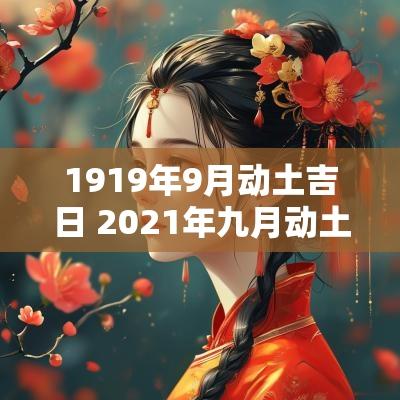 1919年9月动土吉日 2025年九月动土最吉利的日子