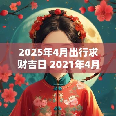 2025年4月出行求财吉日 2025年4月15日求财方位