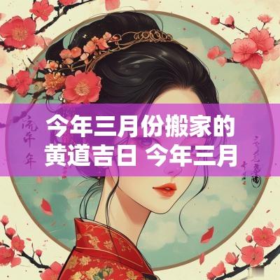 今年三月份搬家的黄道吉日 今年三月份搬家黄道吉日有哪些