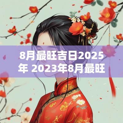 8月最旺吉日2025年 2025年8月最旺吉日吉时