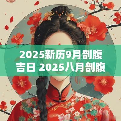 2025新历9月剖腹吉日 2025八月剖腹吉日