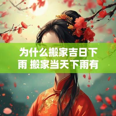 为什么搬家吉日下雨 搬家当天下雨有什么寓意