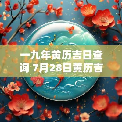 一九年黄历吉日查询 7月28日黄历吉日查询