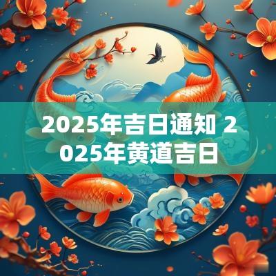 2025年吉日通知 2025年黄道吉日