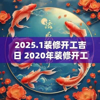 2025.1装修开工吉日 2025年装修开工吉日查询