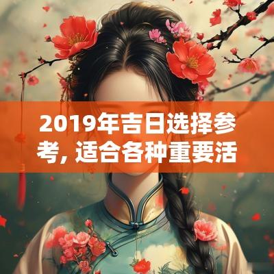 2019年吉日选择参考, 适合各种重要活动的良辰美景