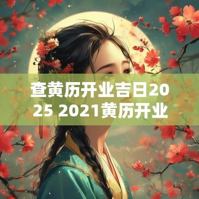 查黄历开业吉日2025 2025黄历开业黄道吉日