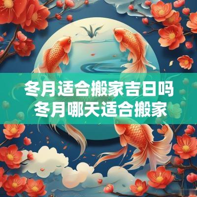 冬月适合搬家吉日吗 冬月哪天适合搬家
