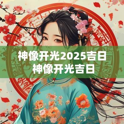 神像开光2025吉日 神像开光吉日
