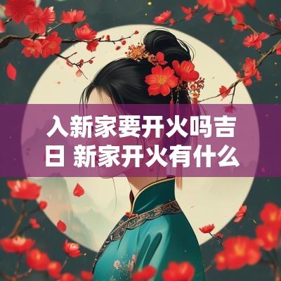 入新家要开火吗吉日 新家开火有什么讲究和准备的