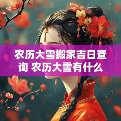 农历大雪搬家吉日查询 农历大雪有什么讲究