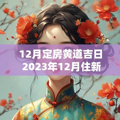12月定房黄道吉日 2025年12月住新房黄道吉日
