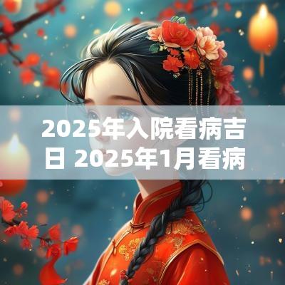 2025年入院看病吉日 2025年1月看病吉日