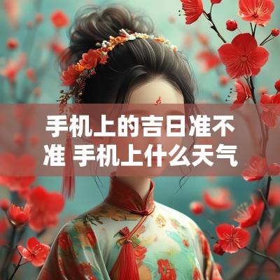 手机上的吉日准不准 手机上什么天气预报准