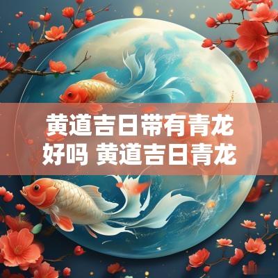 黄道吉日带有青龙好吗 黄道吉日青龙是怎样推算出来的