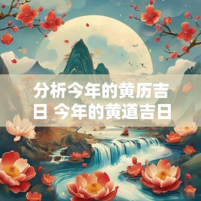 分析今年的黄历吉日 今年的黄道吉日有哪些