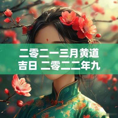 二零二一三月黄道吉日 二零二二年九月黄道吉日
