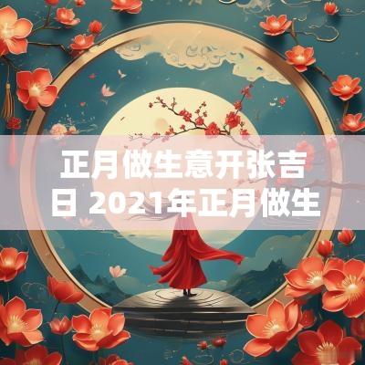正月做生意开张吉日 2025年正月做生意什么时候开业好