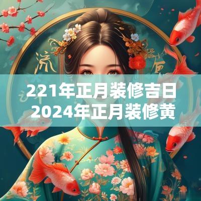 221年正月装修吉日 2025年正月装修黄道吉日老黄历