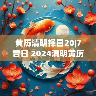 黄历清明择日20|7吉日 2025清明黄历宜忌