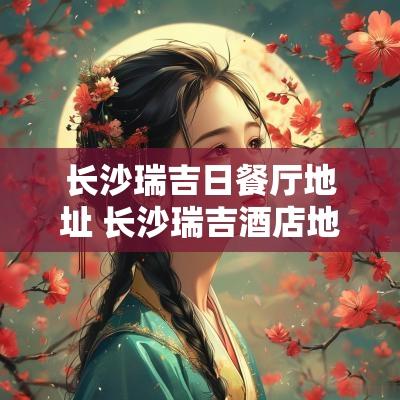 长沙瑞吉日餐厅地址 长沙瑞吉酒店地址