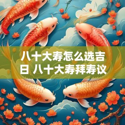 八十大寿怎么选吉日 八十大寿拜寿议程