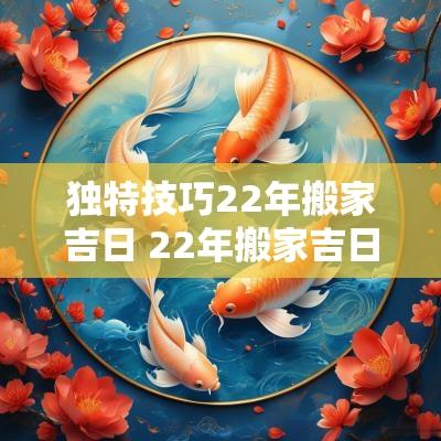 独特技巧22年搬家吉日 22年搬家吉日一览表 独特技巧22年搬家吉日 22年搬家吉日一览表