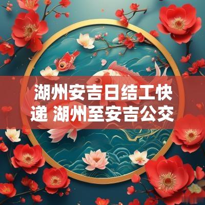 湖州安吉日结工快递 湖州至安吉公交实时查询