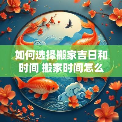 如何选择搬家吉日和时间 搬家时间怎么选日子