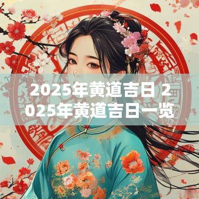 2025年黄道吉日 2025年黄道吉日一览表