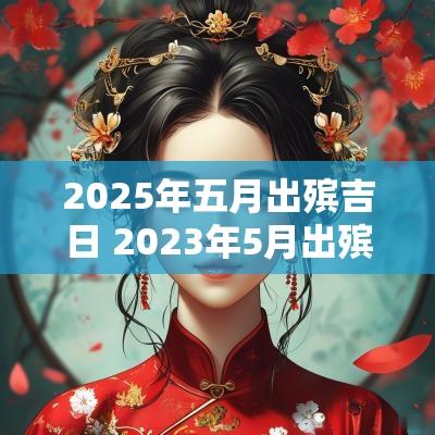 2025年五月出殡吉日 2025年5月出殡吉日