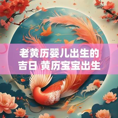 老黄历婴儿出生的吉日 黄历宝宝出生吉日