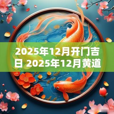 2025年12月开门吉日 2025年12月黄道吉日一览表