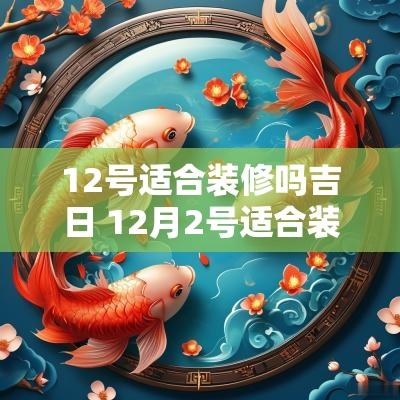 12号适合装修吗吉日 12月2号适合装修开工吗