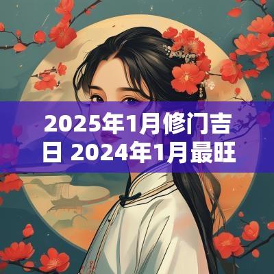 2025年1月修门吉日 2025年1月最旺安门吉日