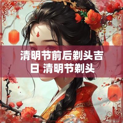 清明节前后剃头吉日 清明节剃头