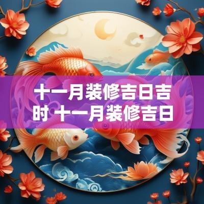 十一月装修吉日吉时 十一月装修吉日